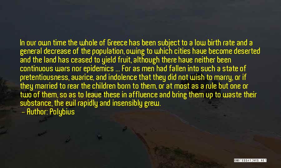 Polybius Quotes: In Our Own Time The Whole Of Greece Has Been Subject To A Low Birth Rate And A General Decrease