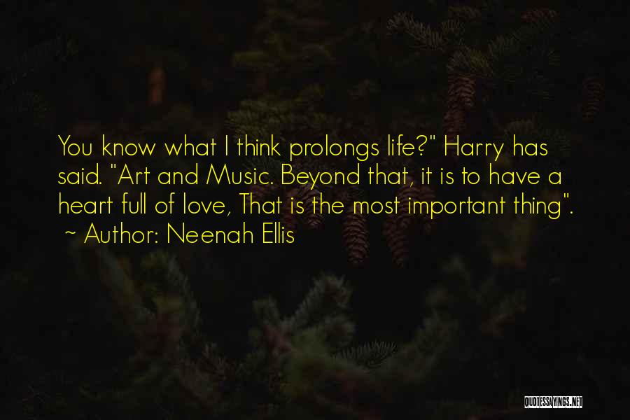Neenah Ellis Quotes: You Know What I Think Prolongs Life? Harry Has Said. Art And Music. Beyond That, It Is To Have A