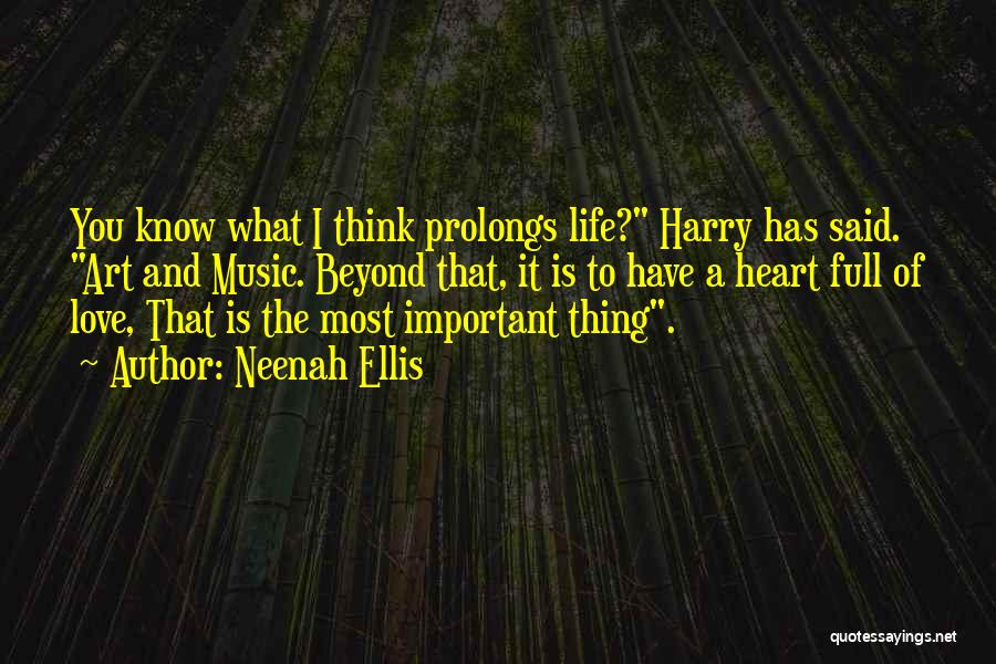 Neenah Ellis Quotes: You Know What I Think Prolongs Life? Harry Has Said. Art And Music. Beyond That, It Is To Have A
