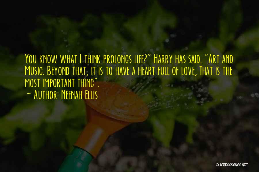 Neenah Ellis Quotes: You Know What I Think Prolongs Life? Harry Has Said. Art And Music. Beyond That, It Is To Have A
