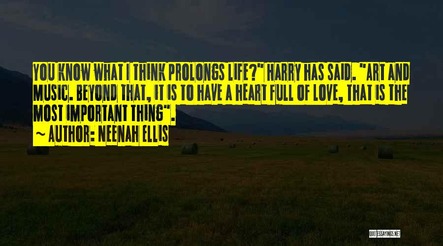 Neenah Ellis Quotes: You Know What I Think Prolongs Life? Harry Has Said. Art And Music. Beyond That, It Is To Have A