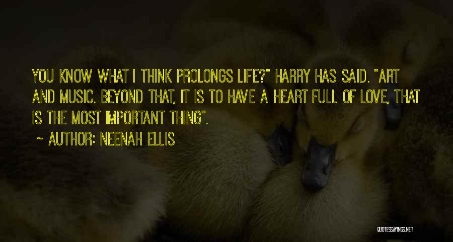 Neenah Ellis Quotes: You Know What I Think Prolongs Life? Harry Has Said. Art And Music. Beyond That, It Is To Have A