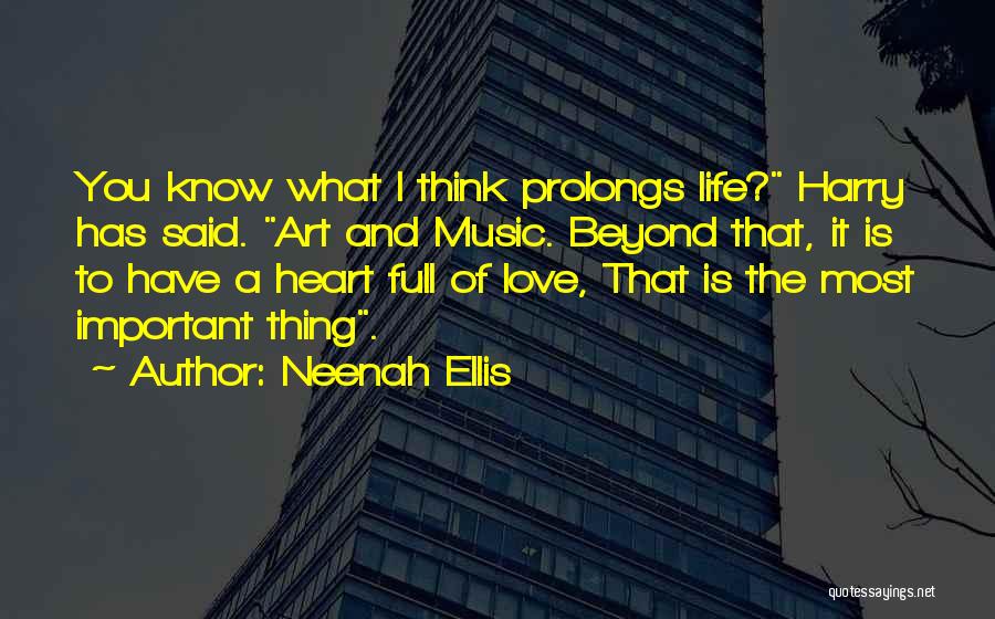 Neenah Ellis Quotes: You Know What I Think Prolongs Life? Harry Has Said. Art And Music. Beyond That, It Is To Have A