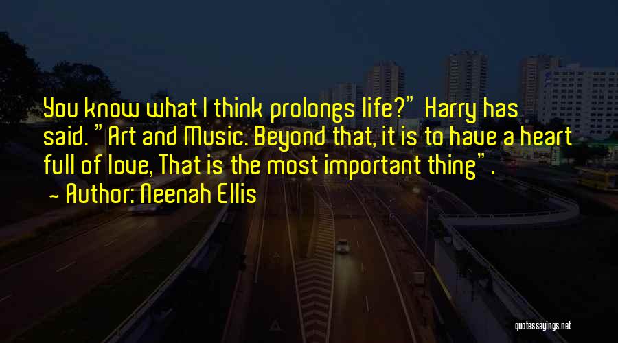 Neenah Ellis Quotes: You Know What I Think Prolongs Life? Harry Has Said. Art And Music. Beyond That, It Is To Have A