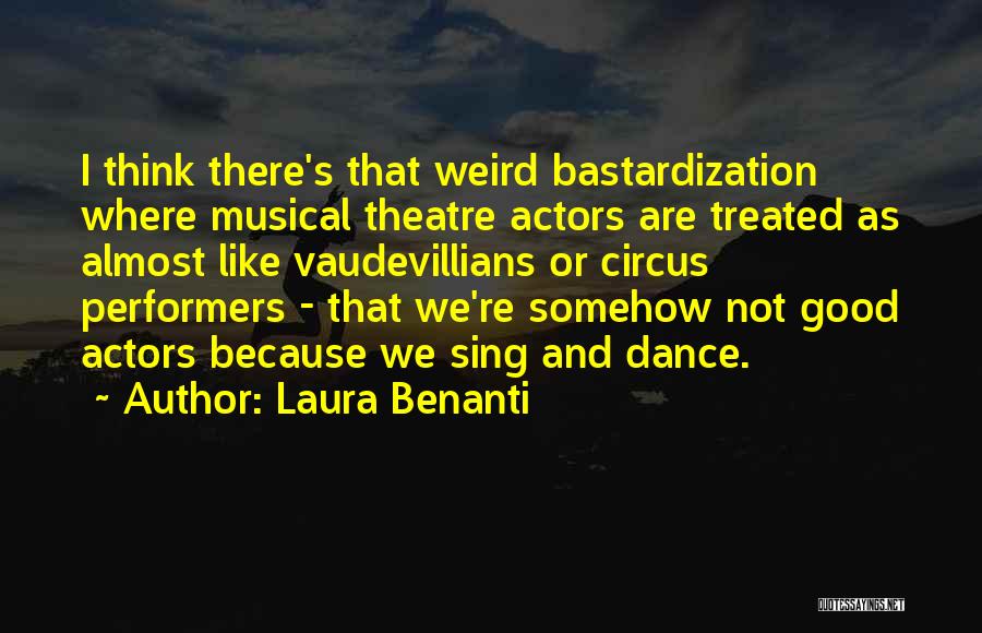 Laura Benanti Quotes: I Think There's That Weird Bastardization Where Musical Theatre Actors Are Treated As Almost Like Vaudevillians Or Circus Performers -