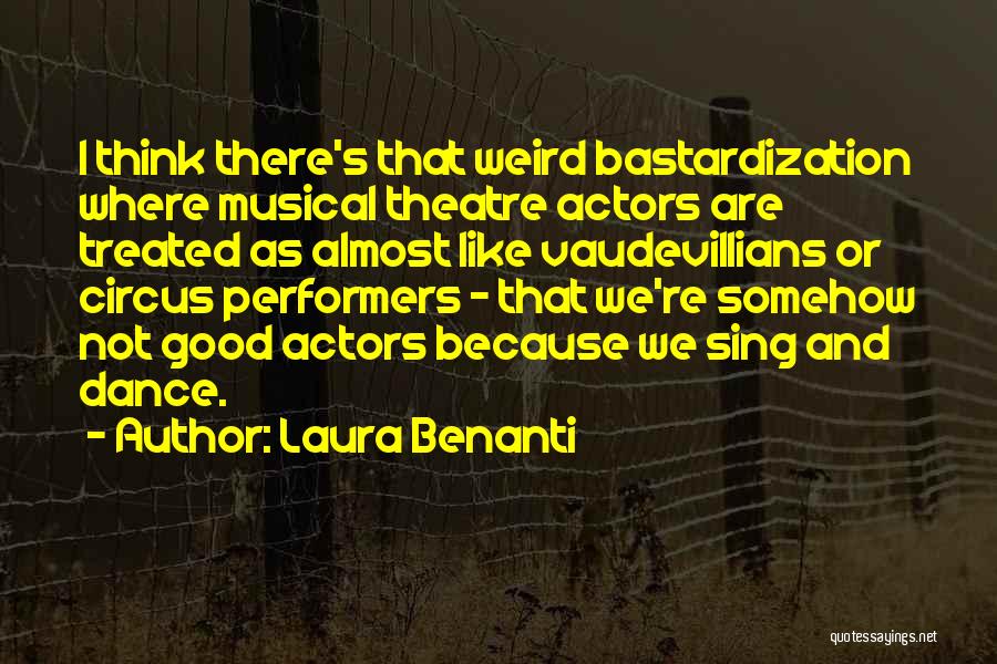 Laura Benanti Quotes: I Think There's That Weird Bastardization Where Musical Theatre Actors Are Treated As Almost Like Vaudevillians Or Circus Performers -