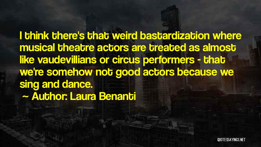 Laura Benanti Quotes: I Think There's That Weird Bastardization Where Musical Theatre Actors Are Treated As Almost Like Vaudevillians Or Circus Performers -