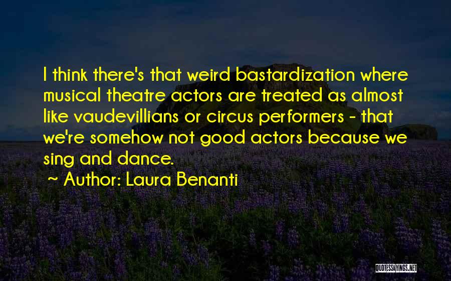 Laura Benanti Quotes: I Think There's That Weird Bastardization Where Musical Theatre Actors Are Treated As Almost Like Vaudevillians Or Circus Performers -