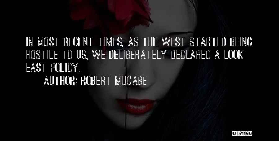 Robert Mugabe Quotes: In Most Recent Times, As The West Started Being Hostile To Us, We Deliberately Declared A Look East Policy.