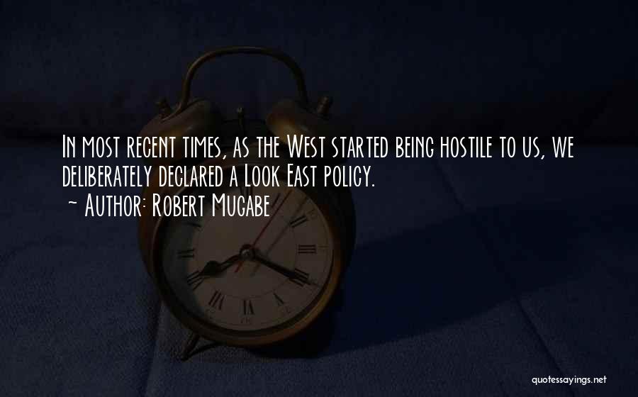 Robert Mugabe Quotes: In Most Recent Times, As The West Started Being Hostile To Us, We Deliberately Declared A Look East Policy.