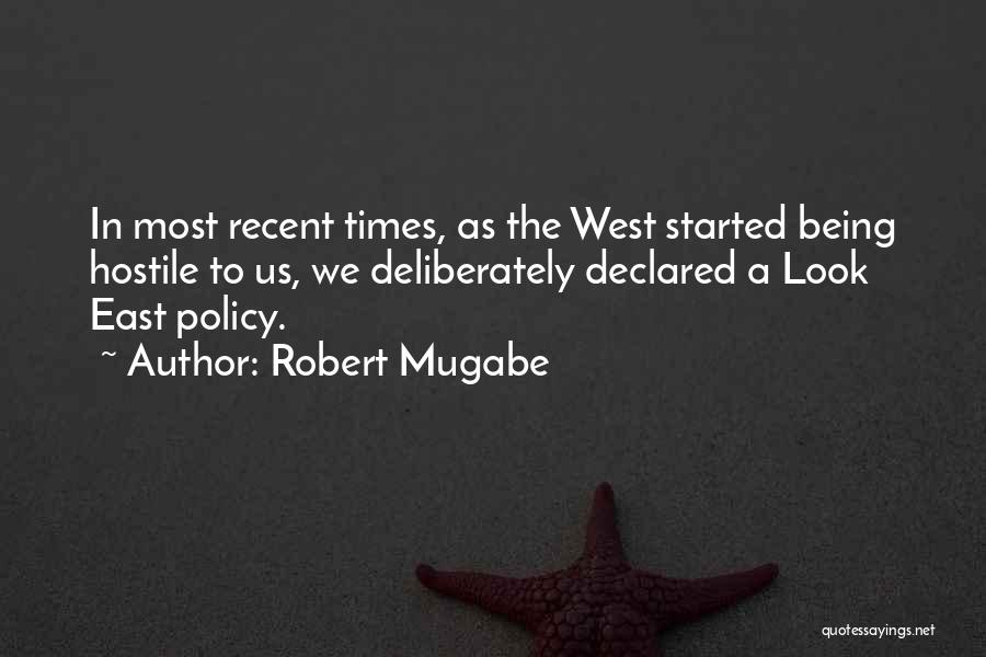 Robert Mugabe Quotes: In Most Recent Times, As The West Started Being Hostile To Us, We Deliberately Declared A Look East Policy.