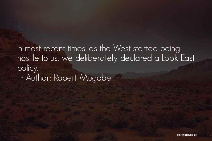 Robert Mugabe Quotes: In Most Recent Times, As The West Started Being Hostile To Us, We Deliberately Declared A Look East Policy.
