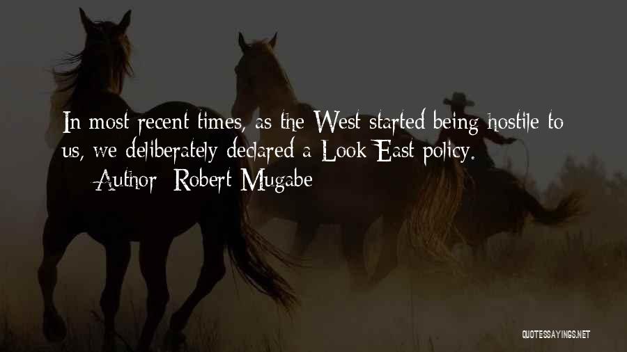 Robert Mugabe Quotes: In Most Recent Times, As The West Started Being Hostile To Us, We Deliberately Declared A Look East Policy.