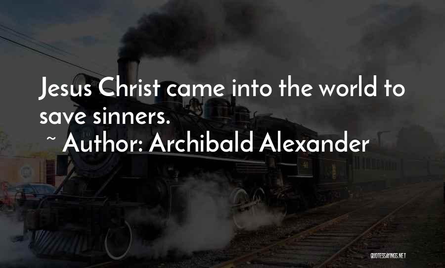 Archibald Alexander Quotes: Jesus Christ Came Into The World To Save Sinners.