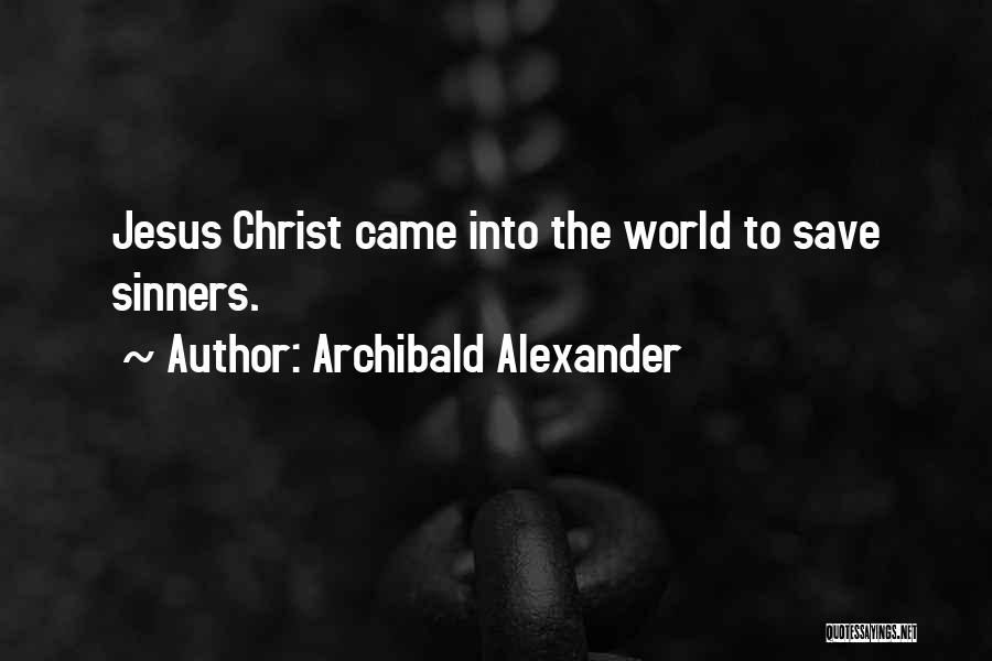 Archibald Alexander Quotes: Jesus Christ Came Into The World To Save Sinners.