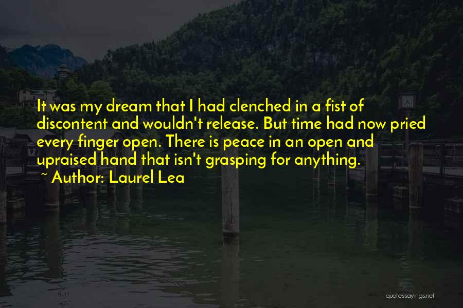Laurel Lea Quotes: It Was My Dream That I Had Clenched In A Fist Of Discontent And Wouldn't Release. But Time Had Now