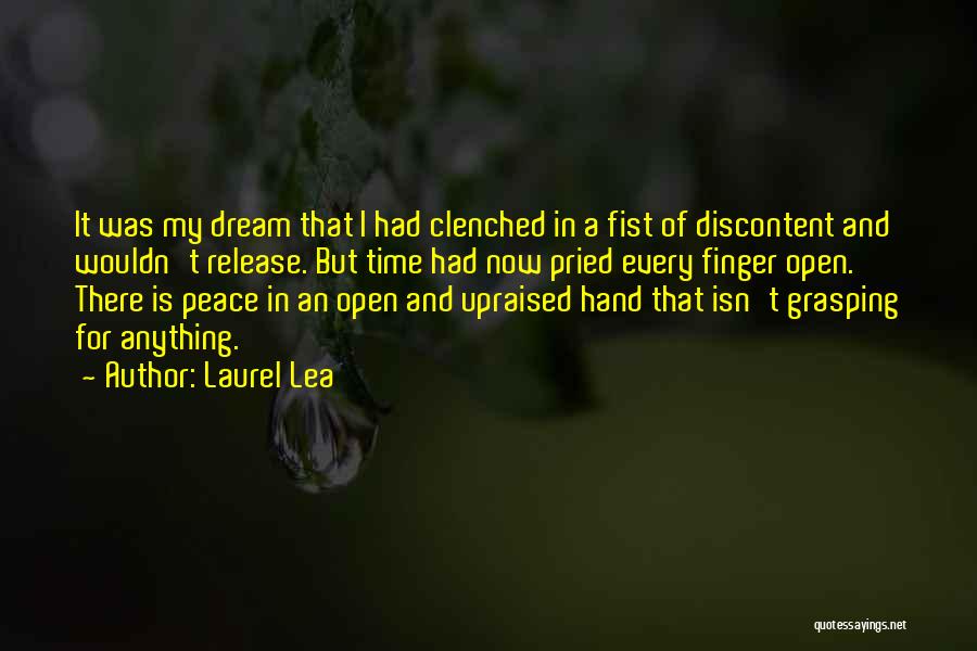 Laurel Lea Quotes: It Was My Dream That I Had Clenched In A Fist Of Discontent And Wouldn't Release. But Time Had Now