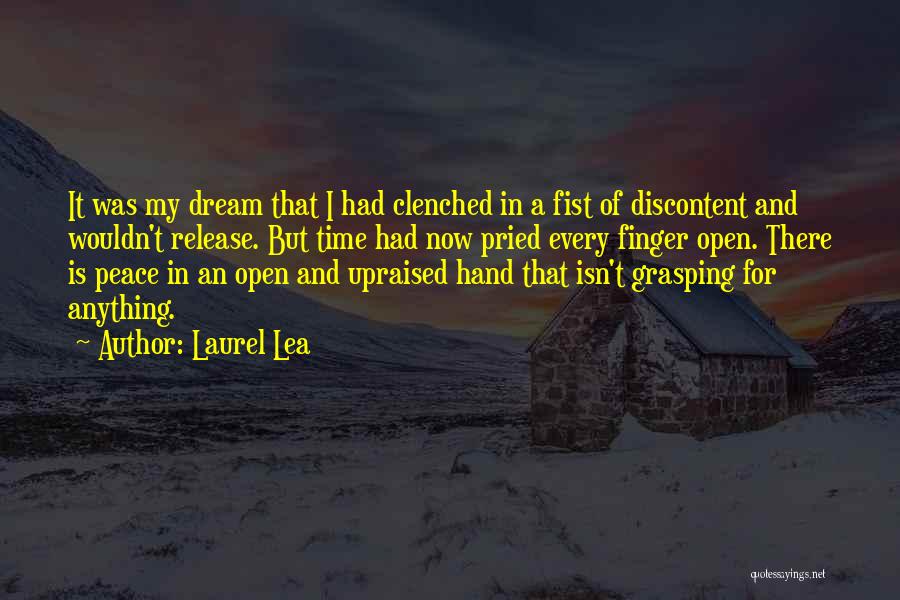 Laurel Lea Quotes: It Was My Dream That I Had Clenched In A Fist Of Discontent And Wouldn't Release. But Time Had Now