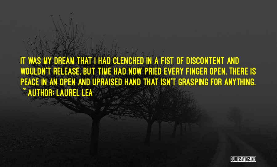 Laurel Lea Quotes: It Was My Dream That I Had Clenched In A Fist Of Discontent And Wouldn't Release. But Time Had Now