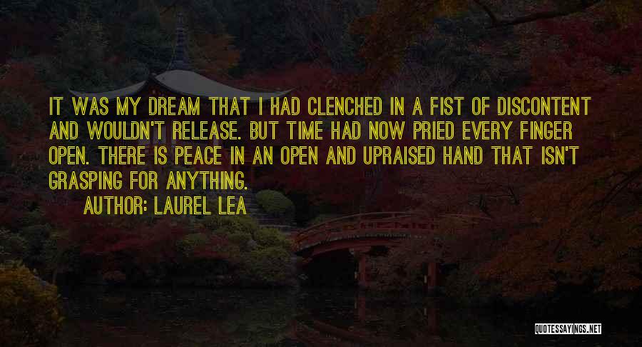 Laurel Lea Quotes: It Was My Dream That I Had Clenched In A Fist Of Discontent And Wouldn't Release. But Time Had Now