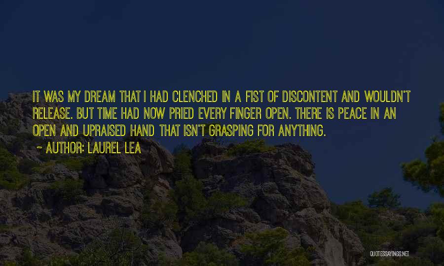 Laurel Lea Quotes: It Was My Dream That I Had Clenched In A Fist Of Discontent And Wouldn't Release. But Time Had Now