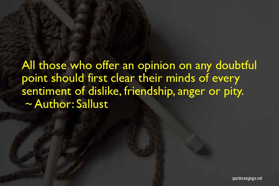 Sallust Quotes: All Those Who Offer An Opinion On Any Doubtful Point Should First Clear Their Minds Of Every Sentiment Of Dislike,