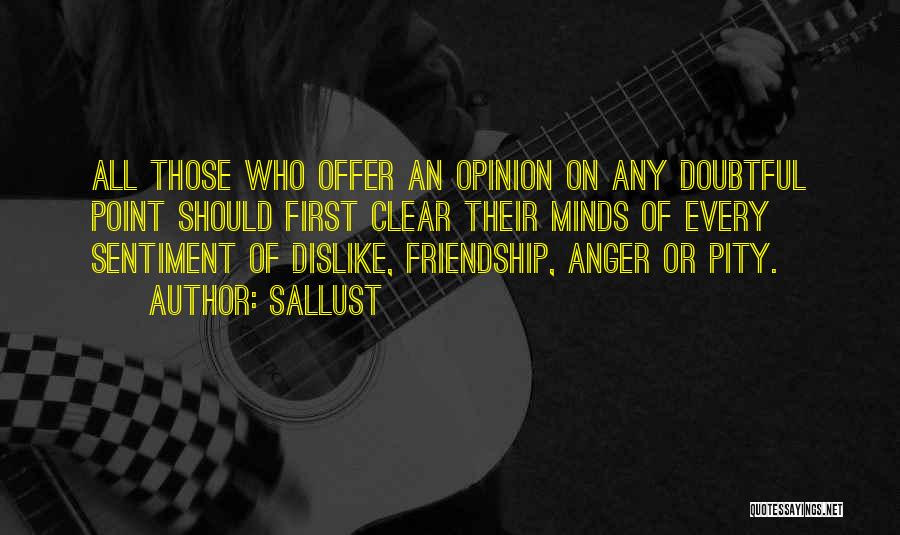 Sallust Quotes: All Those Who Offer An Opinion On Any Doubtful Point Should First Clear Their Minds Of Every Sentiment Of Dislike,