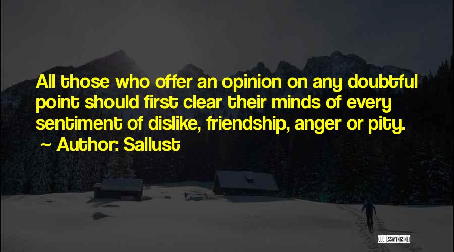 Sallust Quotes: All Those Who Offer An Opinion On Any Doubtful Point Should First Clear Their Minds Of Every Sentiment Of Dislike,