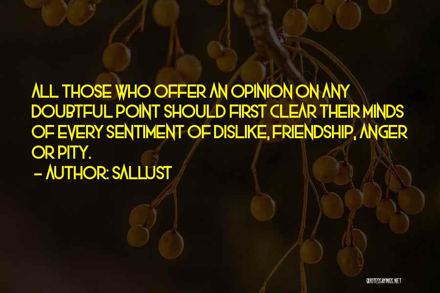 Sallust Quotes: All Those Who Offer An Opinion On Any Doubtful Point Should First Clear Their Minds Of Every Sentiment Of Dislike,