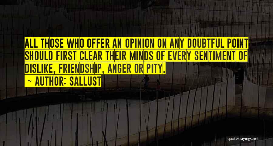 Sallust Quotes: All Those Who Offer An Opinion On Any Doubtful Point Should First Clear Their Minds Of Every Sentiment Of Dislike,