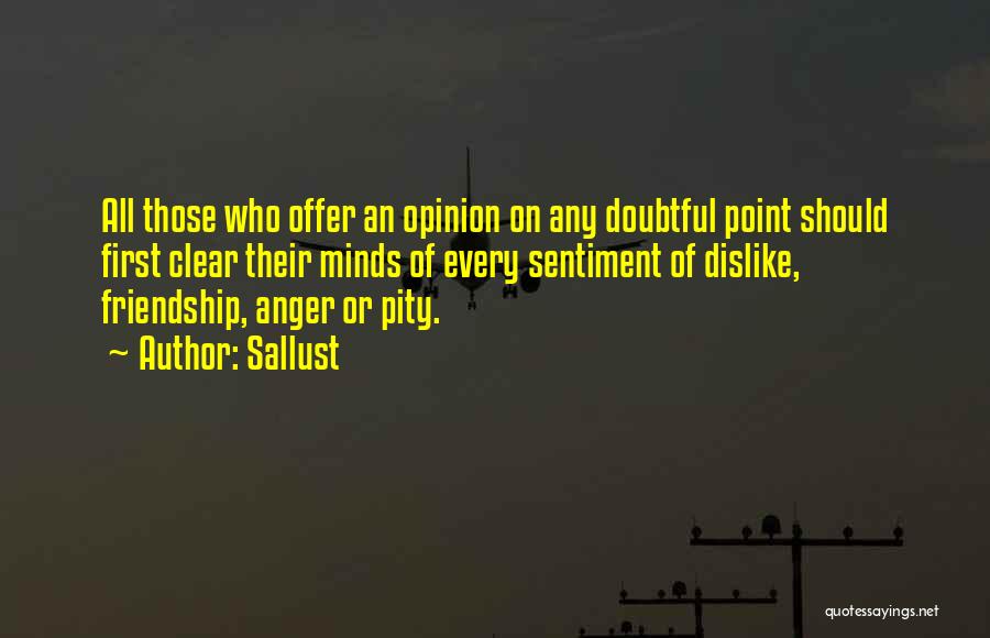 Sallust Quotes: All Those Who Offer An Opinion On Any Doubtful Point Should First Clear Their Minds Of Every Sentiment Of Dislike,