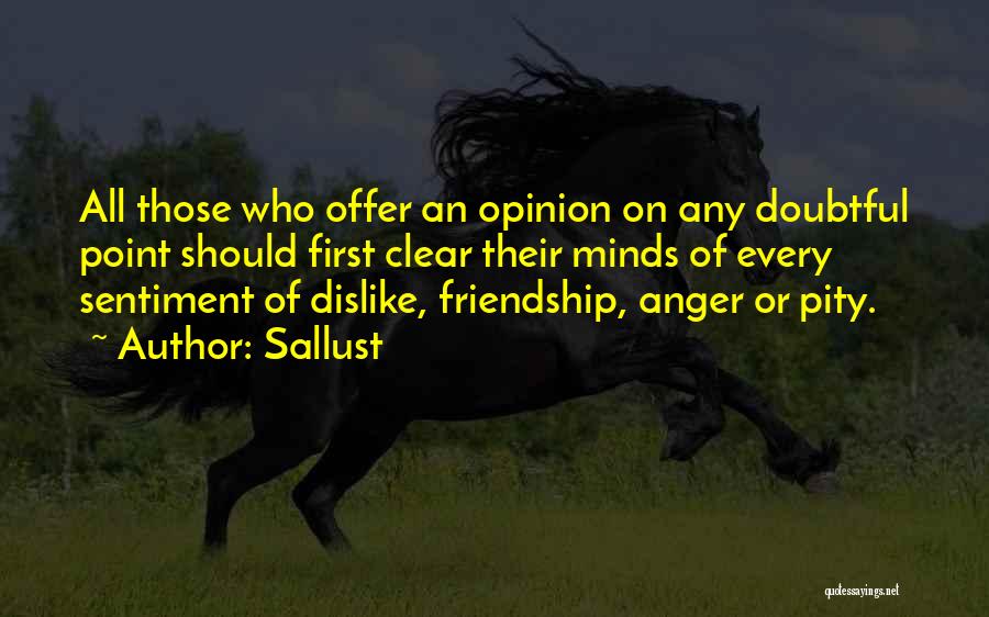Sallust Quotes: All Those Who Offer An Opinion On Any Doubtful Point Should First Clear Their Minds Of Every Sentiment Of Dislike,