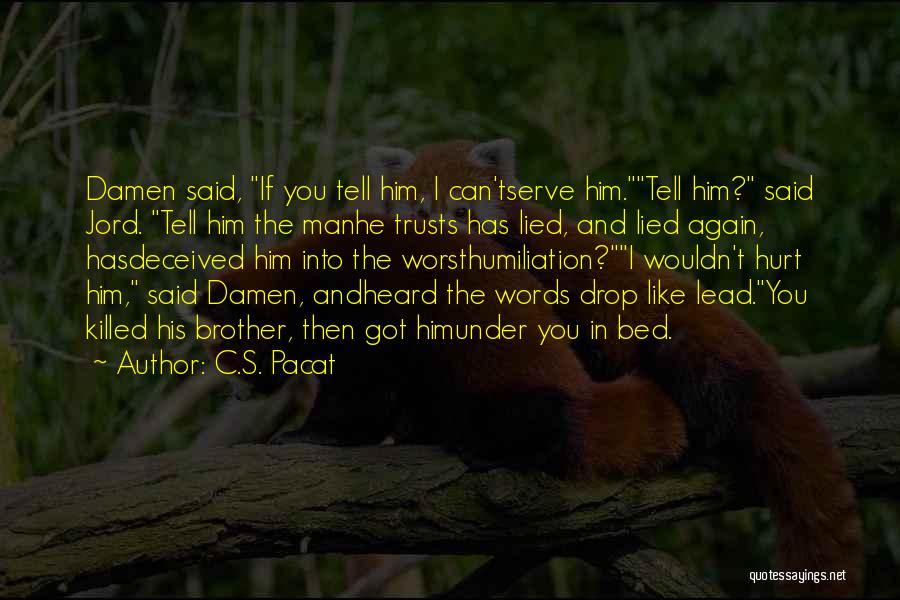 C.S. Pacat Quotes: Damen Said, If You Tell Him, I Can'tserve Him.tell Him? Said Jord. Tell Him The Manhe Trusts Has Lied, And