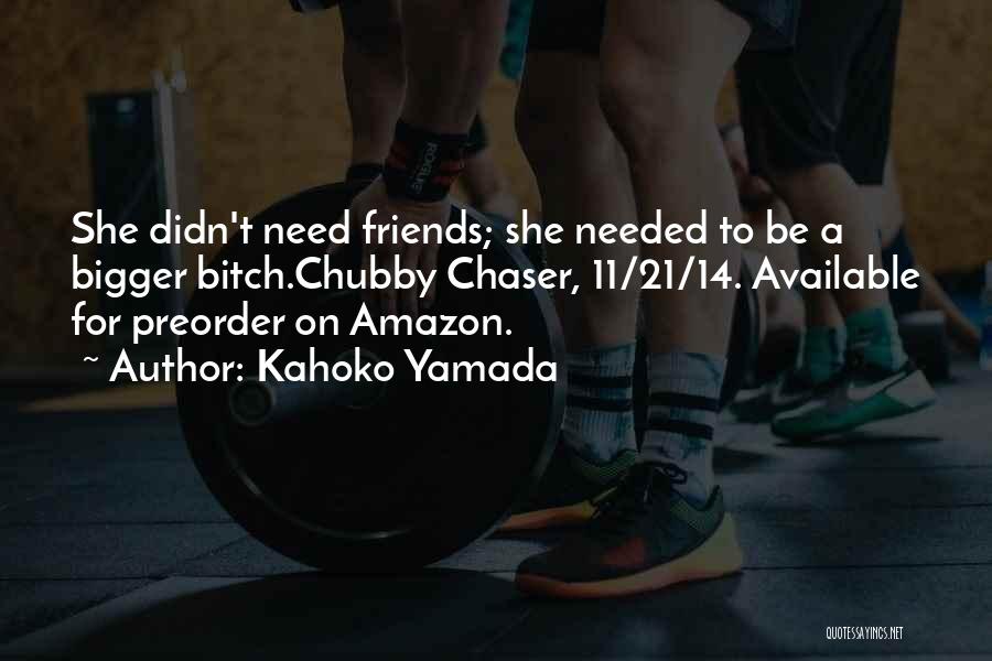 Kahoko Yamada Quotes: She Didn't Need Friends; She Needed To Be A Bigger Bitch.chubby Chaser, 11/21/14. Available For Preorder On Amazon.