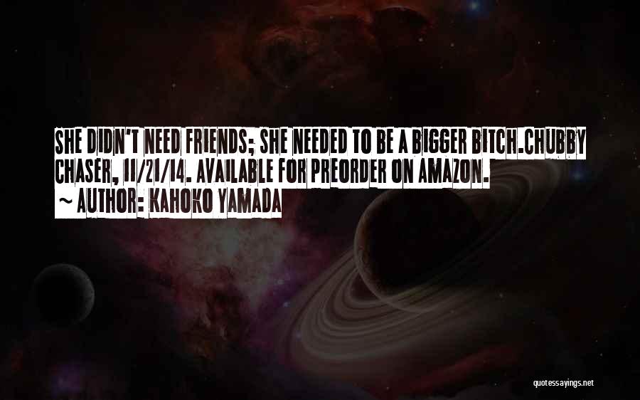 Kahoko Yamada Quotes: She Didn't Need Friends; She Needed To Be A Bigger Bitch.chubby Chaser, 11/21/14. Available For Preorder On Amazon.