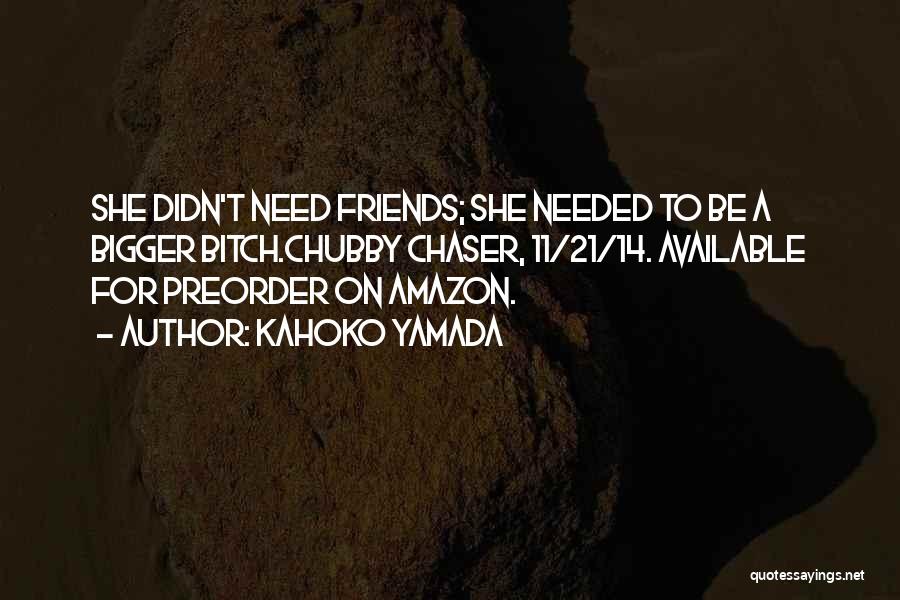 Kahoko Yamada Quotes: She Didn't Need Friends; She Needed To Be A Bigger Bitch.chubby Chaser, 11/21/14. Available For Preorder On Amazon.