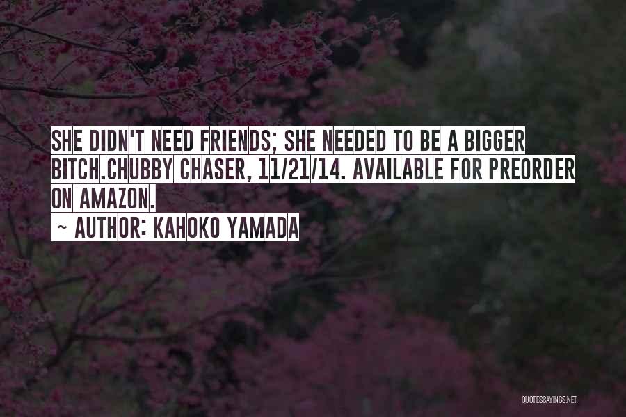 Kahoko Yamada Quotes: She Didn't Need Friends; She Needed To Be A Bigger Bitch.chubby Chaser, 11/21/14. Available For Preorder On Amazon.