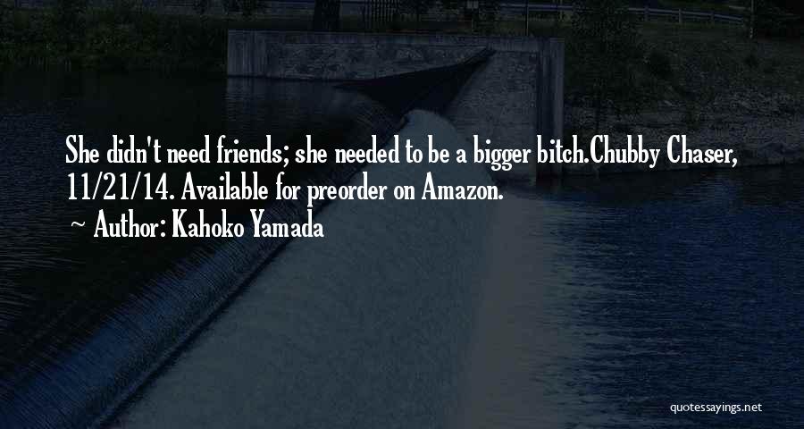 Kahoko Yamada Quotes: She Didn't Need Friends; She Needed To Be A Bigger Bitch.chubby Chaser, 11/21/14. Available For Preorder On Amazon.