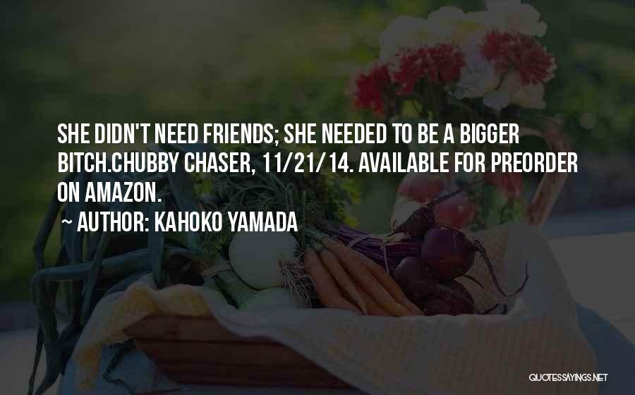 Kahoko Yamada Quotes: She Didn't Need Friends; She Needed To Be A Bigger Bitch.chubby Chaser, 11/21/14. Available For Preorder On Amazon.