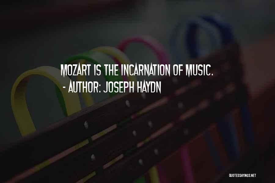 Joseph Haydn Quotes: Mozart Is The Incarnation Of Music.