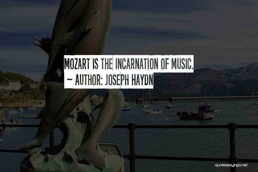 Joseph Haydn Quotes: Mozart Is The Incarnation Of Music.