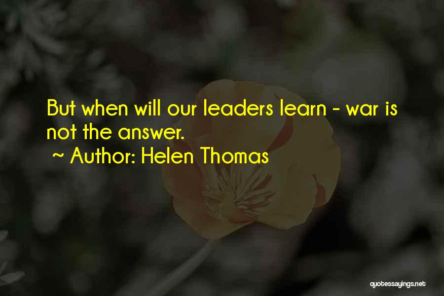 Helen Thomas Quotes: But When Will Our Leaders Learn - War Is Not The Answer.