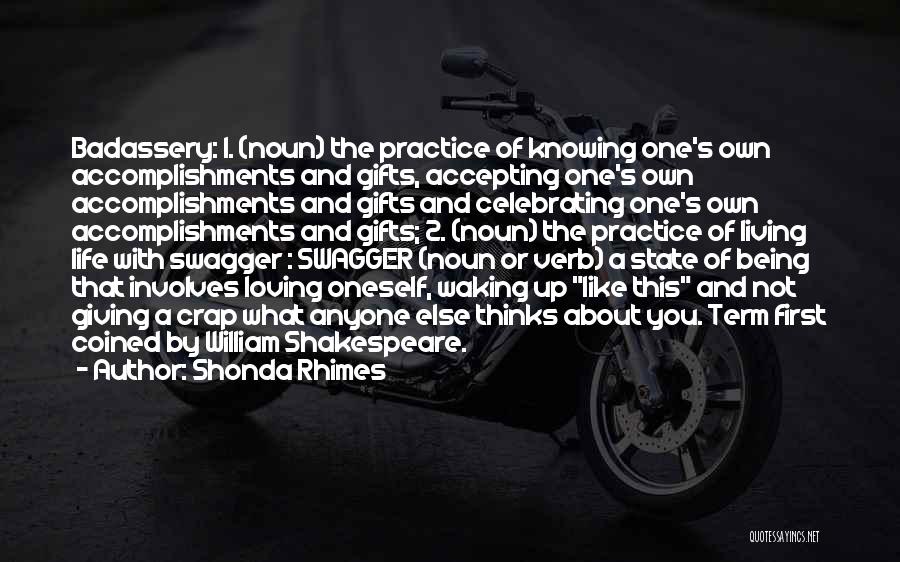 Shonda Rhimes Quotes: Badassery: 1. (noun) The Practice Of Knowing One's Own Accomplishments And Gifts, Accepting One's Own Accomplishments And Gifts And Celebrating