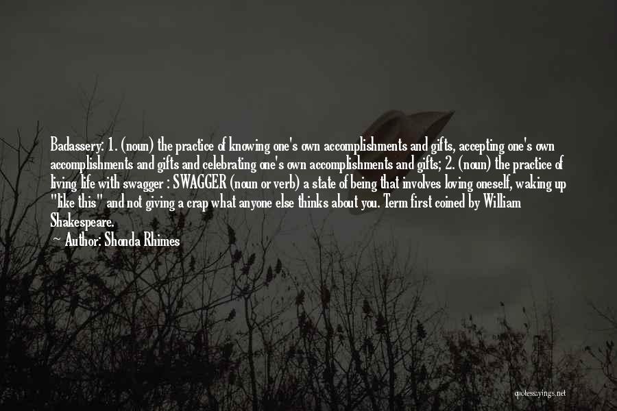 Shonda Rhimes Quotes: Badassery: 1. (noun) The Practice Of Knowing One's Own Accomplishments And Gifts, Accepting One's Own Accomplishments And Gifts And Celebrating