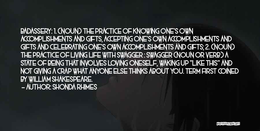 Shonda Rhimes Quotes: Badassery: 1. (noun) The Practice Of Knowing One's Own Accomplishments And Gifts, Accepting One's Own Accomplishments And Gifts And Celebrating