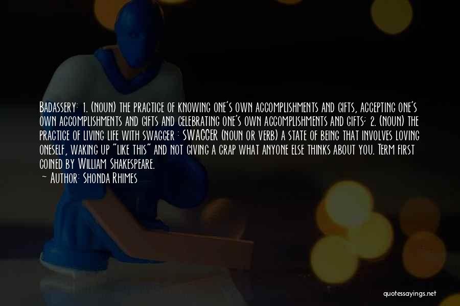 Shonda Rhimes Quotes: Badassery: 1. (noun) The Practice Of Knowing One's Own Accomplishments And Gifts, Accepting One's Own Accomplishments And Gifts And Celebrating