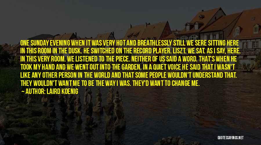 Laird Koenig Quotes: One Sunday Evening When It Was Very Hot And Breathlessly Still We Sere Sitting Here In This Room In The