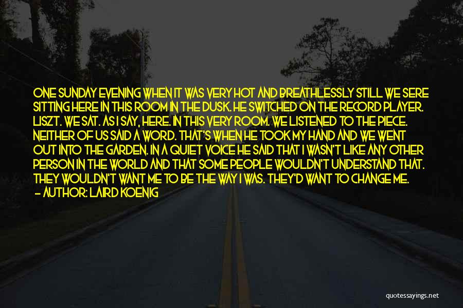 Laird Koenig Quotes: One Sunday Evening When It Was Very Hot And Breathlessly Still We Sere Sitting Here In This Room In The