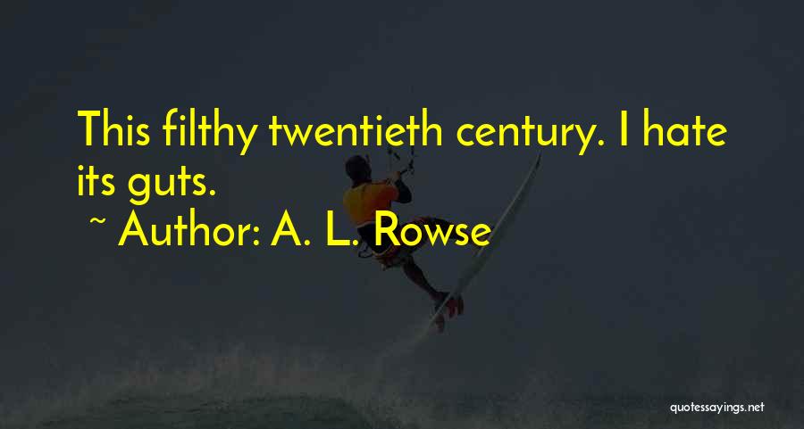 A. L. Rowse Quotes: This Filthy Twentieth Century. I Hate Its Guts.