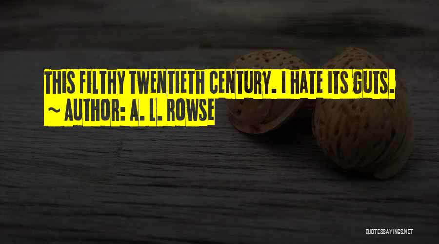 A. L. Rowse Quotes: This Filthy Twentieth Century. I Hate Its Guts.